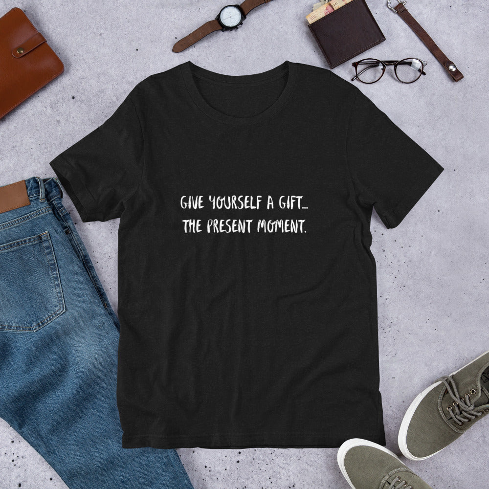 Give yourself a gift...the present moment. Unisex t-shirt