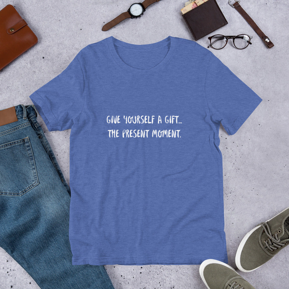 Give yourself a gift...the present moment. Unisex t-shirt